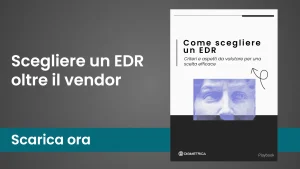 Scarica la nostra guida: Come scegliere un EDR, criteri e aspetti da valutare per una scelta efficace